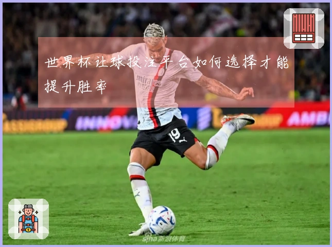 世界杯让球投注平台如何选择才能提升胜率